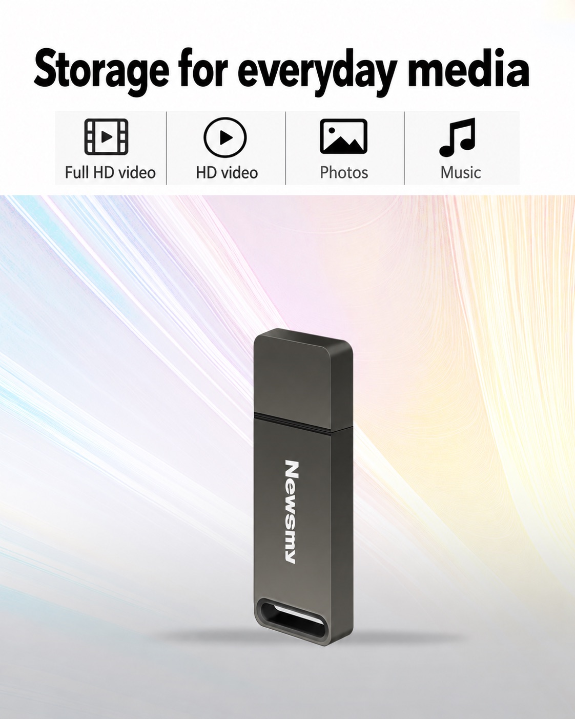 NEWSMY V55 — Storage for everyday media Keep video, photos and music close at hand, with capacities from 4 GB to 128 GB.