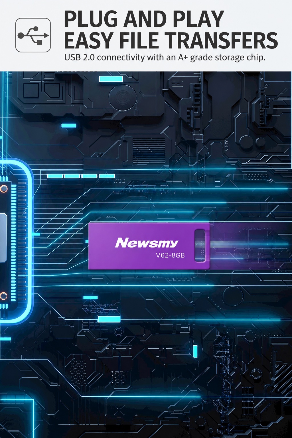 NEWSMY V62 — Plug and play. Easy file transfers. USB 2.0 connectivity with an A+ grade storage chip for everyday file sharing.